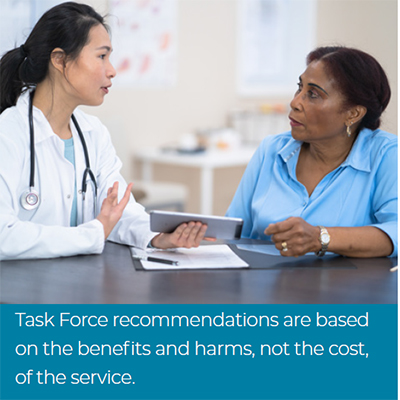 Task Force recommendations are based on the benefits and harms, not the cost, of the service.